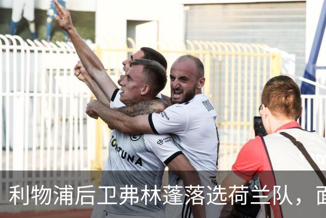 利物浦后卫弗林蓬落选荷兰队，面临出场竞争压力